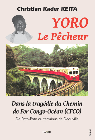 Yoro le pêcheur. Dans la tragédie du Chemin de Fer Congo-Océan (CFCO)