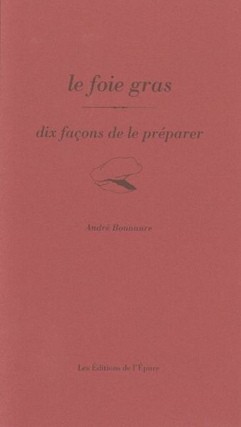 Le Foie gras, dix façons de le préparer - André Bonnaure