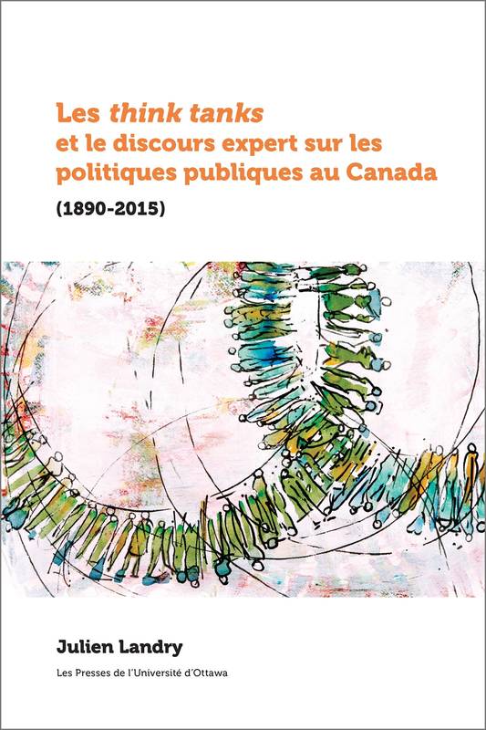 Les think tanks et le discours expert sur les politiques publiques au Canada - Julien Landry