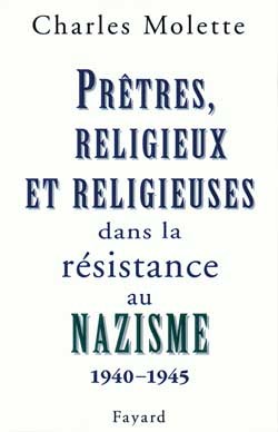 Prêtres, religieux et religieuses dans la résistance au nazisme - Charles Molette