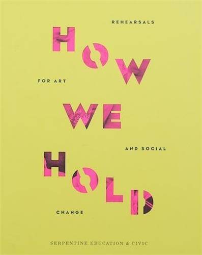 How We Hold : Rehearsals in Art and Social Change /anglais