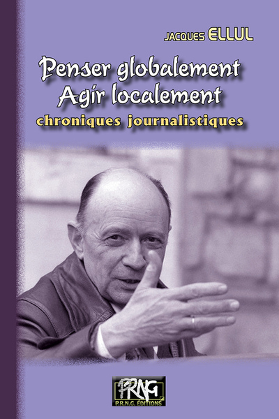 Penser Globalement, Agir Localement, Chroniques Journalistiques, Chroniques Journalistiques - Ellul, Jacques