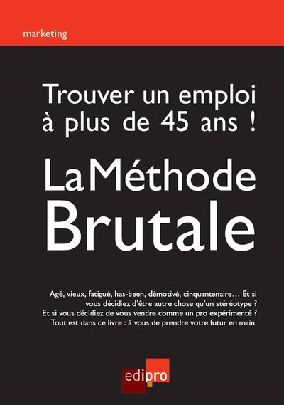 trouver un emploi à plus de 45 ans ! la méthode brutale