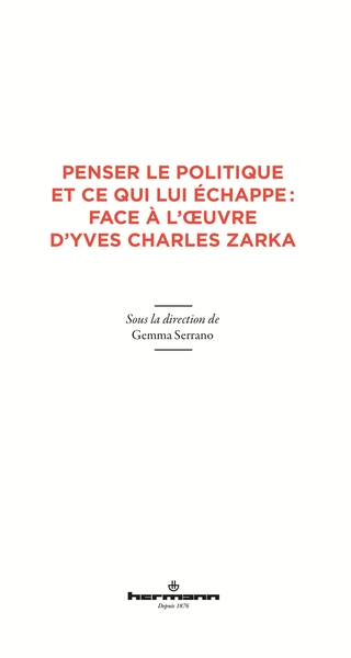 Penser le politique et ce qui lui échappe : face à l'oeuvre d'Yves Charles Zarka