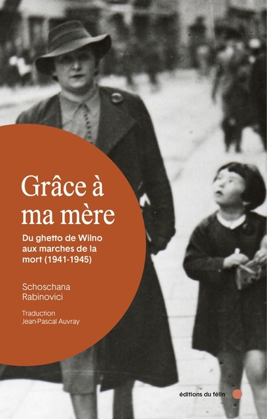 Grâce à ma mère - Du ghetto de Wilno aux marches de la mort - Schoschana RABINOVICI