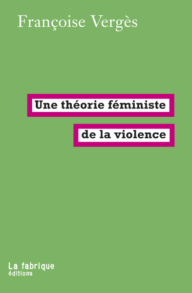 Une théorie féministe de la violence - Françoise Vergès