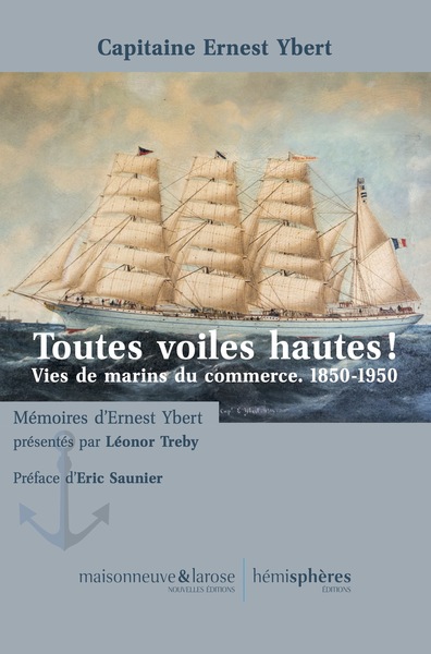 Toutes Voiles Hautes !, Vies De Marins Du Commerce. 1850-1950