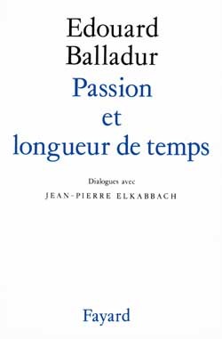 Passion et longueur de temps - Edouard Balladur