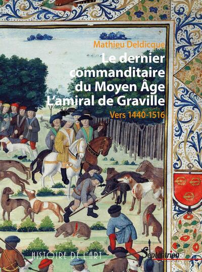 Le dernier commanditaire du Moyen Âge. L'amiral de Graville - Matthieu Deldicque