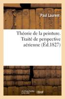 Théorie de la peinture. Traité de perspective aérienne - Paul Laurent