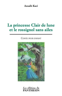 La princesse Clair de lune et le rossignol sans ailes - Aoualit Kaci