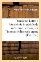 Deuxième Lettre à l'Académie impériale de médecine de Paris, sur l'innocuité du seigle ergoté