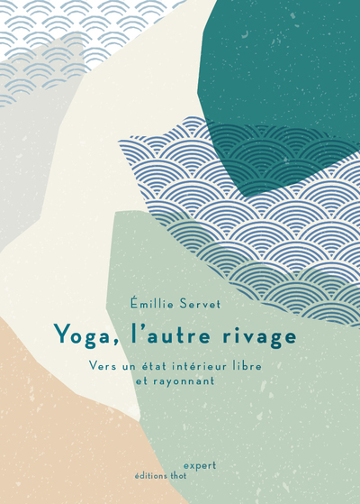 Yoga, L'Autre Rivage, Vers Un État Intérieur Libre Et Rayonnant