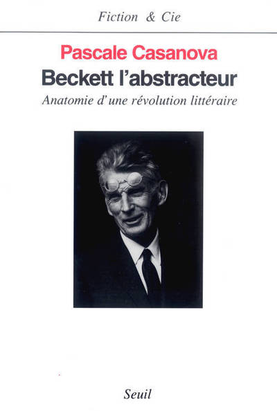 Beckett l'abstracteur. Anatomie d'une révolution littéraire - Pascale Casanova