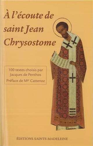 A L'Écoute De Saint Jean-Chrysostome, 100 Textes Tirés De Ses Commentaires Sur L’Évangile, Les Actes Et Les Épîtres Choisis Par Jacques De Penthos