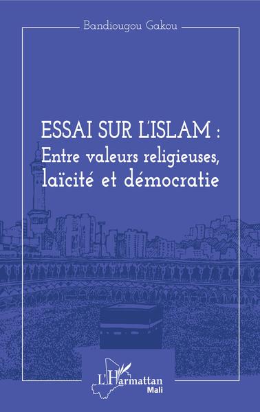 Essai Sur L'Islam : Entre Valeurs Religieuses, Laïcité Et Démocratie