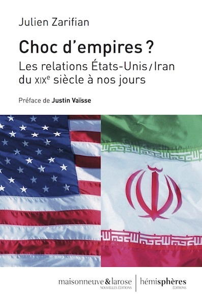 Choc D'Empires, Les Relations Etats-Unis-Iran Du Xixe Siècle À Nos Jours - Julien Zarifian