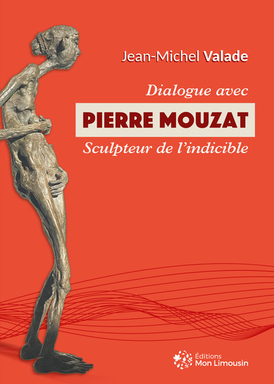 Dialogue avec Pierre Mouzat sculpteur de l'indicible - Jean-Michel Valade