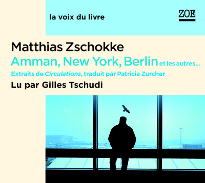 Amman, New York, Berlin Et Les Autres... / Extraits De Circulations - Matthias Zschokke, Gilles Tschudi