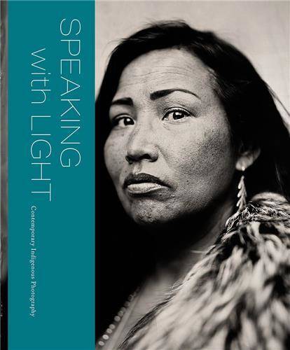 Speaking with Light: Contemporary Indigenous Photography /anglais