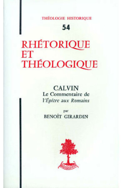 TH n°54 - Rhétorique et Théologie - Calvin - Le Commentaire de l'épître aux romains - Benoît Girardin