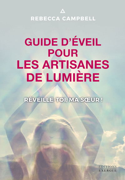 Guide d'éveil pour les artisanes de Lumière - Réveille-toi, ma soeur ! - Rebecca Campbell