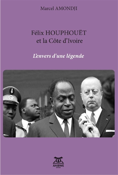 Félix Houphouët et la Côte d'Ivoire - Marcel Amondji