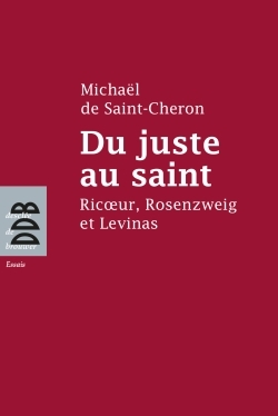 Du juste au saint. Ricoeur, Rosenzweig et Levinas