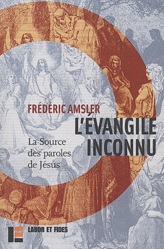 L'Evangile inconnu. La Source des paroles de Jésus