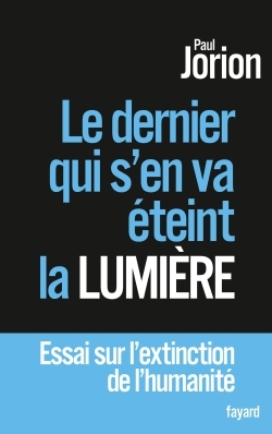 Le dernier qui s'en va éteint la lumière : Essai sur l'extinction de l'humanité