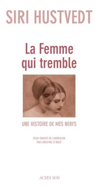 La Femme Qui Tremble, Une Histoire De Mes Nerfs - Siri Hustvedt