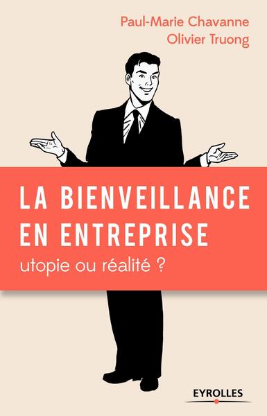 La Bienveillance En Entreprise, Utopie Ou Réalité ? - Paul-Marie Chavanne, Olivier Truong