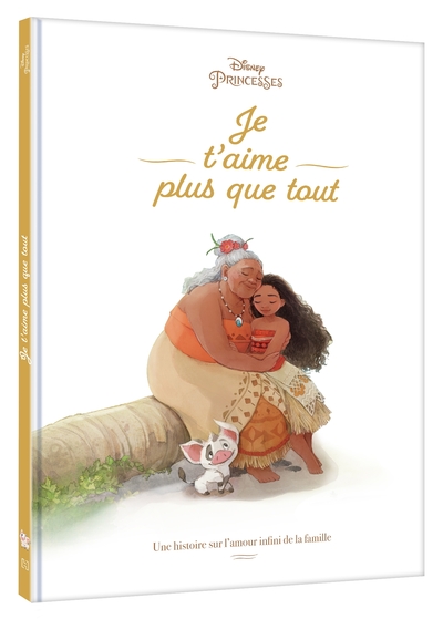 VAIANA - Je t'aime plus que tout - Une histoire sur l'amour infini de la famille - Disney Princesses - Walt Disney company,