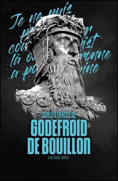 Sur les traces de Godefroid de Bouillon en Belgique - Jean-Michel Bodelet