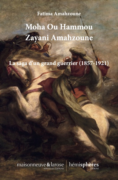 Moha Ou Hammou Zayani Amahzoune, La Saga D’Un Grand Guerrier (1857-1921)