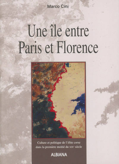 Une île entre Paris et Florence - Culture et politique de l'élite corse dans la première moitié du X - Marco Cini