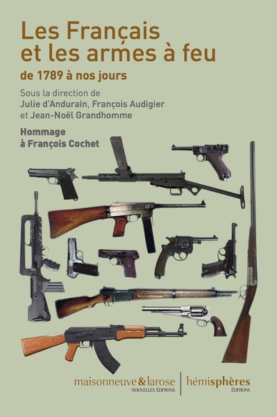 Les Français Et Les Armes  À Feu De 1789 À Nos Jours - D'Andurain Julie