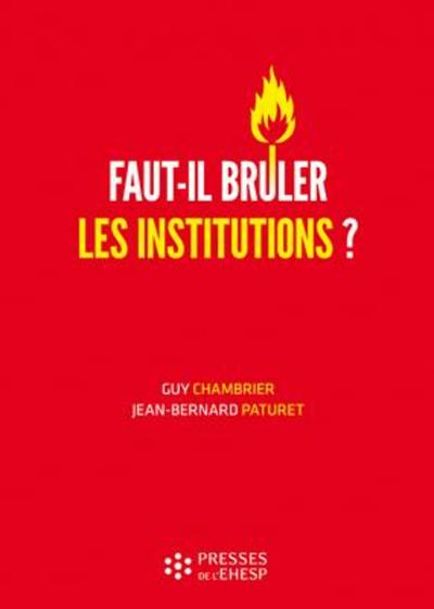 Faut-Il Brûler Les Institutions ? , Dangers Et Confusions De L'Idéologie Marchande Dans Le Secteur Médico-Social - Jean-Bernard Paturet, Guy Chambrier