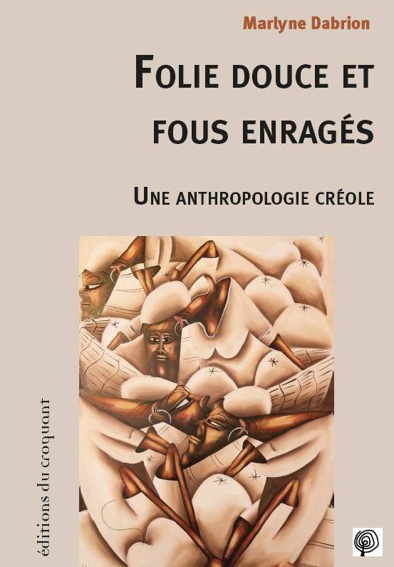 Folie Douce Et Fous Enragés, Une Anthropologie Créole