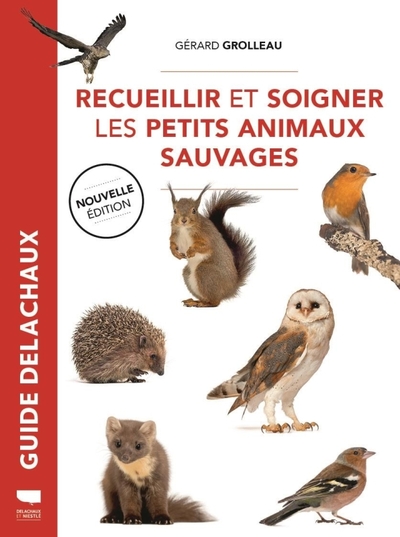 Recueillir Et Soigner Les Petits Animaux Sauvages - Gérard Grolleau