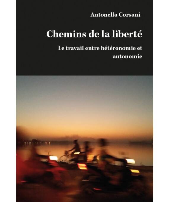 Chemins De La Liberté, Le Travail Entre Hétéronomie Et Autonomie - Antonella Corsani