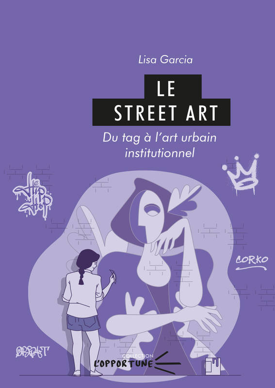 Le Street Art. Du Tag A L'Art Urbain Institutionnel