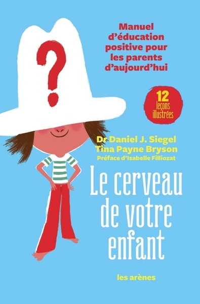 Le Cerveau De Votre Enfant, Manuel D'Éducation Positive Pour Les Parents D'Aujourd'hui.