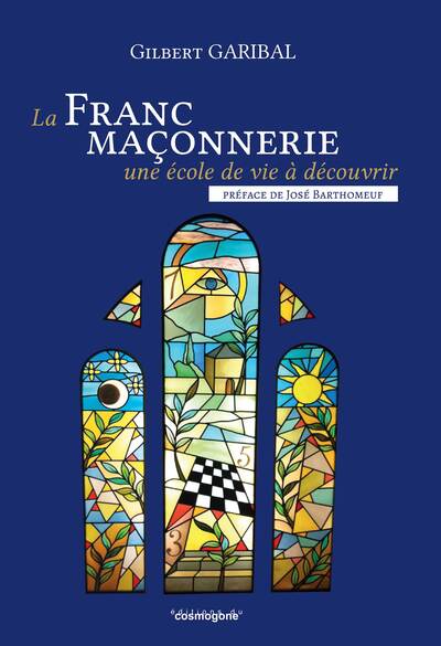 La Franc-Maçonnerie, une école de vie à découvrir - Gilbert Garibal