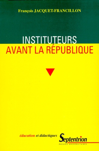 INSTITUTEURS AVANT LA REPUBLIQUE. La profession d'instituteur et ses représentations, de la monarchie de Juillet au second Empire