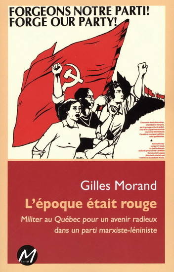 L'Epoque Etait Rouge : Militer Au Quebec Pour Un Avenir Radieux