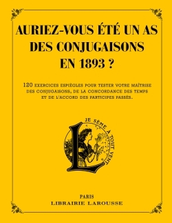 Auriez-vous été un as des conjugaisons en 1893 ? / amusez-vous à conjuguer, plume à la main, les ver