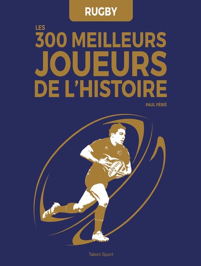 Rugby : Les 300 meilleurs joueurs de l'Histoire