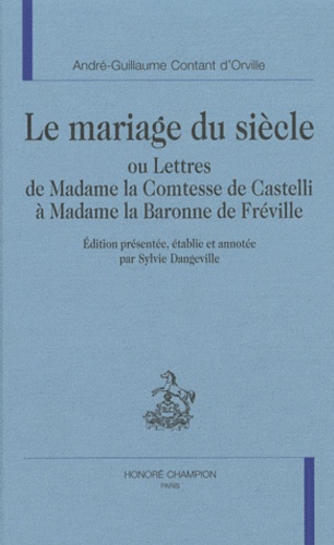 Le mariage du siècle. Ou Lettres de Madame la Comtesse de Castelli à Madame la Baronne de Fréville