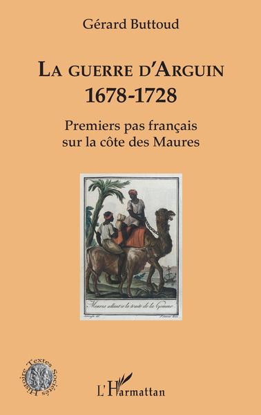 La Guerre D'Arguin, 1678-1728, Premier Pas Français Sur La Côte Des Maures